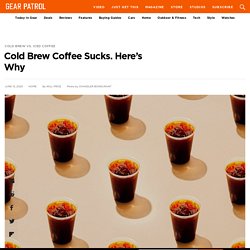 Cold Brew Coffee Sucks. Here's Why