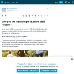 Who gets the kids during the Easter School Holidays? : colindaleyquinn — LiveJournal
