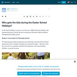 Who gets the kids during the Easter School Holidays? : colindaleyquinn — LiveJournal
