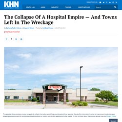 The Collapse Of A Hospital Empire — And Towns Left In The Wreckage