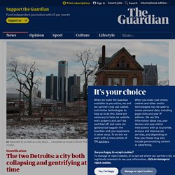 The two Detroits: a city both collapsing and gentrifying at the same time