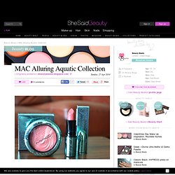 MAC Alluring Aquatic Collection by Beauty Beats on SheSaidBeauty