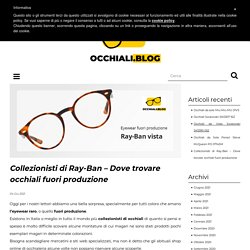 Collezionisti di Ray-Ban - Dove trovare occhiali fuori produzione - Blog Occhiali