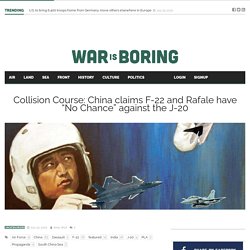 Collision Course: China claims F-22 and Rafale have “No Chance” against the J-20