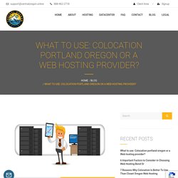 What to use: Colocation portland oregon or a Web hosting provider?