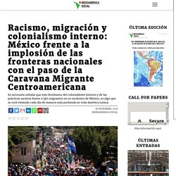 Racismo, migración y colonialismo interno: México frente a la implosión de las fronteras nacionales con el paso de la Caravana Migrante Centroamericana