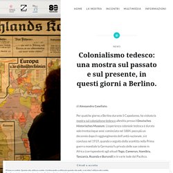 Colonialismo tedesco: una mostra sul passato e sul presente, in questi giorni a Berlino. – Ascari e Schiavoni