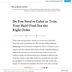 Do You Need to Color or Trim Your Hair? Find Out the Right Order – Meena Beauty Parlour