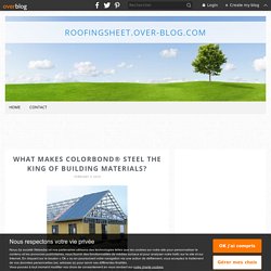 What makes COLORBOND® Steel the king of building materials? - roofingsheet.over-blog.com