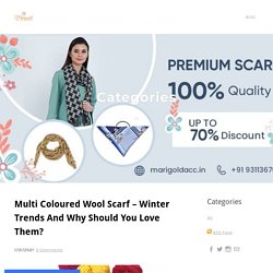 Multi Coloured Wool Scarf – Winter Trends And Why Should You Love Them? - Marigold Accessories