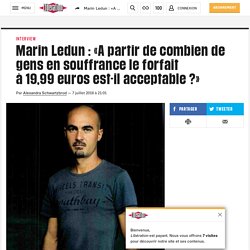 Marin Ledun : «A partir de combien de gens en souffrance le forfait à 19,99 euros est-il acceptable ?»