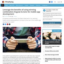 Leverage the benefits of using winning combination Angular & Ionic for mobile app development