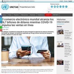 El comercio electrónico mundial alcanza los 26,7 billones de dólares mientras COVID-19 impulsa las ventas en línea