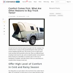 Comfort Comes First. What Are Other Reasons to Buy Truck Tents?