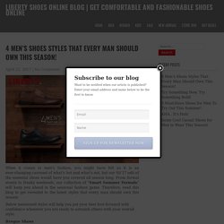 4 Men’s Shoes Styles That Every Man Should Own This Season! – Liberty Shoes Online Blog