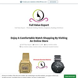 Enjoy A Comfortable Watch Shopping By Visiting An Online Store – Full Value Export