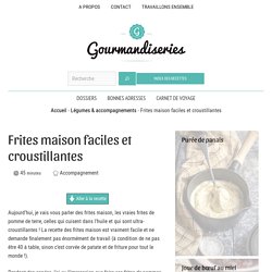 Comment faire des bonnes frites maison bien croustillantes ?