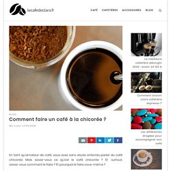 Comment faire un café à la chicorée ? - lecafedeclara.fr