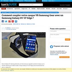 Comment coupler votre casque VR Samsung Gear avec un Samsung Galaxy S7/ S7 Edge ?