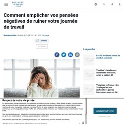 Comment empêcher vos pensées négatives de ruiner votre journée de travail