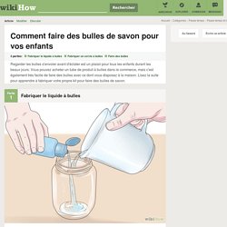 3 manières de faire des bulles de savon pour vos enfants