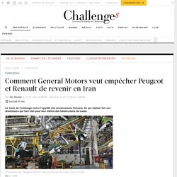 Comment General Motors veut empêcher Peugeot et Renault de revenir en Iran - Challenges.fr