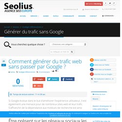 Comment générer du trafic web sans passer par Google ?