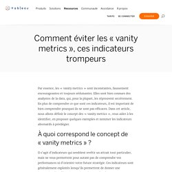 Comment éviter les « vanity metrics », ces indicateurs trompeurs