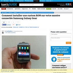 Comment installer une custom ROM sur votre montre connectée Samsung Galaxy Gear