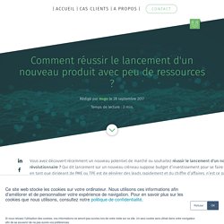 Comment réussir le lancement d'un nouveau produit avec peu de ressources ?