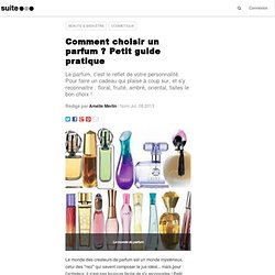 Comment choisir un parfum ? Petit guide pratique: Types, particularités, termes et lexique de la parfumerie