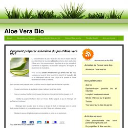 Comment préparer soi-même du jus d’Aloe vera bio? « Utilisations « Aloe Vera Bio