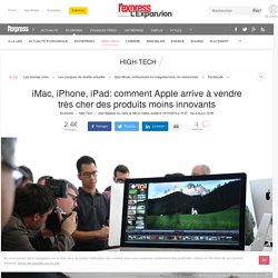 iMac, iPhone, iPad: comment Apple arrive à vendre très cher des produits moins innovants