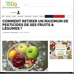 Comment retirer un maximum de pesticides de ses fruits & légumes ?