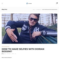 Comment Faire Des Selfies Avec Dorian Rossini: New Way To Take Selfies With Dorian Rossin