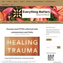 Trauma and PTSD collected info, commentary and links – Everything Matters: Beyond Meds