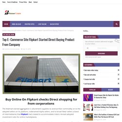 Top E- Commerce Site Flipkart Started Direct Buying Product From Company