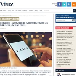 E-commerce : la stratégie de Zara pour rattraper les Pure Players en trois points
