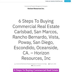 6 Steps To Buying Commercial Real Estate Carlsbad, San Marcos, Rancho Bernardo, Vista, Poway, San Diego, Escondido, Oceanside, CA. – Horizon Resources, Inc – Horizon Resources Inc.