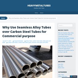 Why Use Seamless Alloy Tubes over Carbon Steel Tubes for Commercial purpose