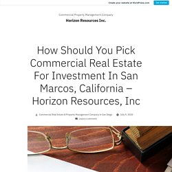 How Should You Pick Commercial Real Estate For Investment In San Marcos, California – Horizon Resources, Inc – Horizon Resources Inc.
