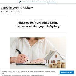 Mistakes To Avoid While Taking Commercial Mortgages In Sydney – Simplicity Loans & Advisory