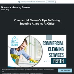 Commercial Cleaner’s Tips To Easing Sneezing Allergies At Office – Domestic cleaning Dezone