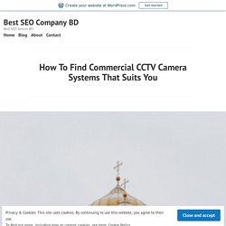 How To Find Commercial CCTV Camera Systems That Suits You – Best SEO Company BD