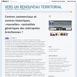 Centres commerciaux et centres historiques, «nouvelles» centralités génériques des métropoles brésiliennes ? « Vers un renouveau territorial