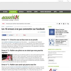 Les 10 erreurs à ne pas commettre sur Facebook - Aussitot.fr