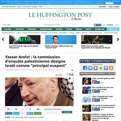 Yasser Arafat : la commission d'enquête palestinienne désigne Israël comme "principal suspect"