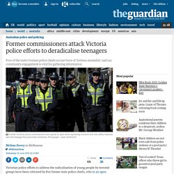 Former commissioners attack Victoria police efforts to deradicalise teenagers