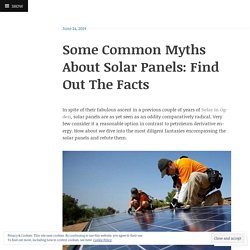 Some Common Myths About Solar Panels: Find Out The Facts