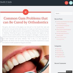 Common Gum Problems that can Be Cured by Orthodontics